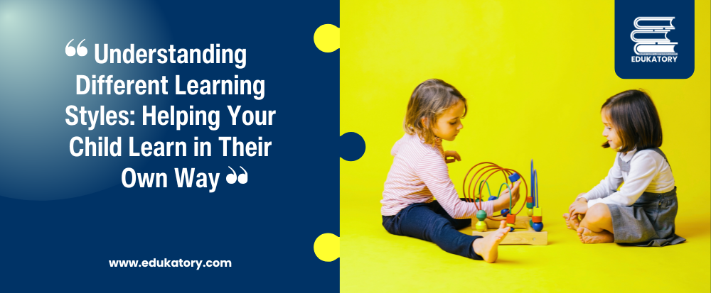 Understanding Different Learning Styles: Helping Your Child Learn in Their Own Way